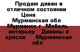 Продам диван в отличном состоянии › Цена ­ 5 500 - Мурманская обл., Мурманск г. Мебель, интерьер » Диваны и кресла   . Мурманская обл.